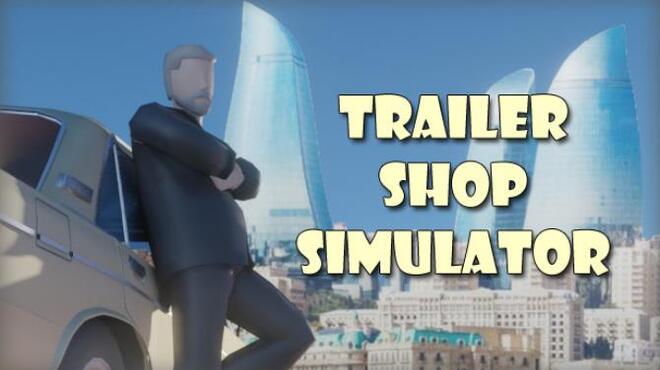 Trailer Shop Simulator Free Download